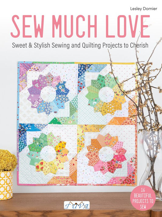 Sew Much Love: Sweet & Stylish Sewing and Quilting Projects to Cherish